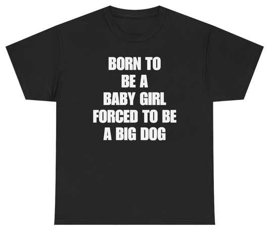 Funny Born To Be A Baby Girl Forced To Be A Big Dog Tee T-Shirt featuring bold sarcastic humor and graphic design, perfect for casual wear and humor lovers