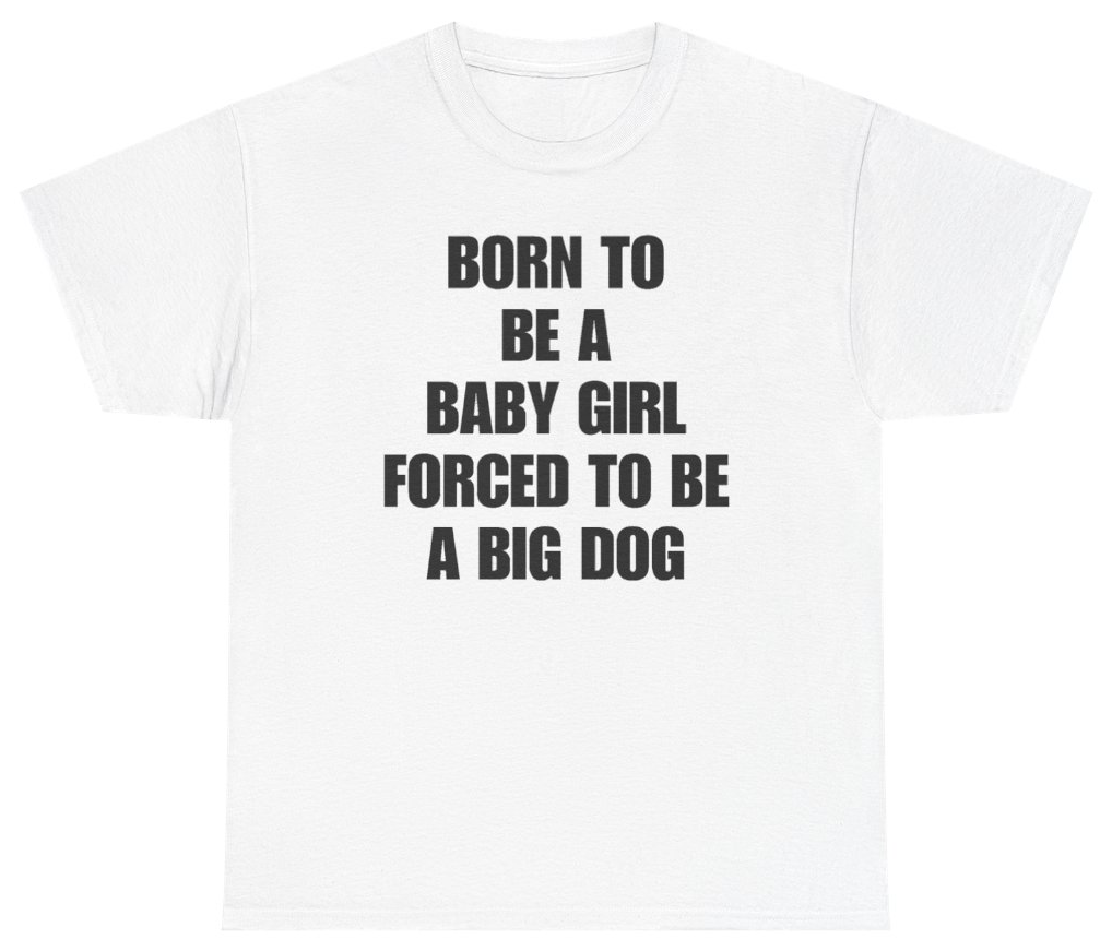 Funny Born To Be A Baby Girl Forced To Be A Big Dog Tee T-Shirt featuring bold sarcastic humor and graphic design, perfect for casual wear and humor lovers