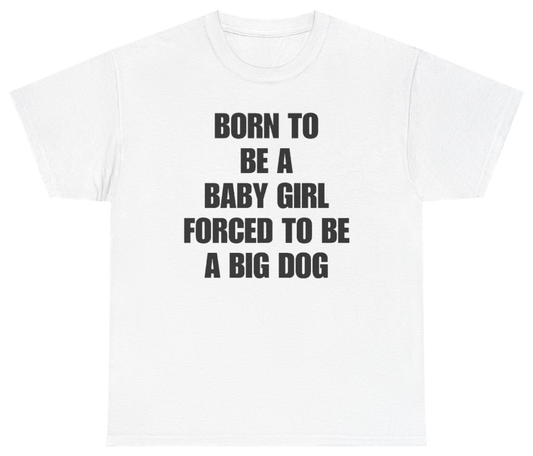 Funny Born To Be A Baby Girl Forced To Be A Big Dog Tee T-Shirt featuring bold sarcastic humor and graphic design, perfect for casual wear and humor lovers