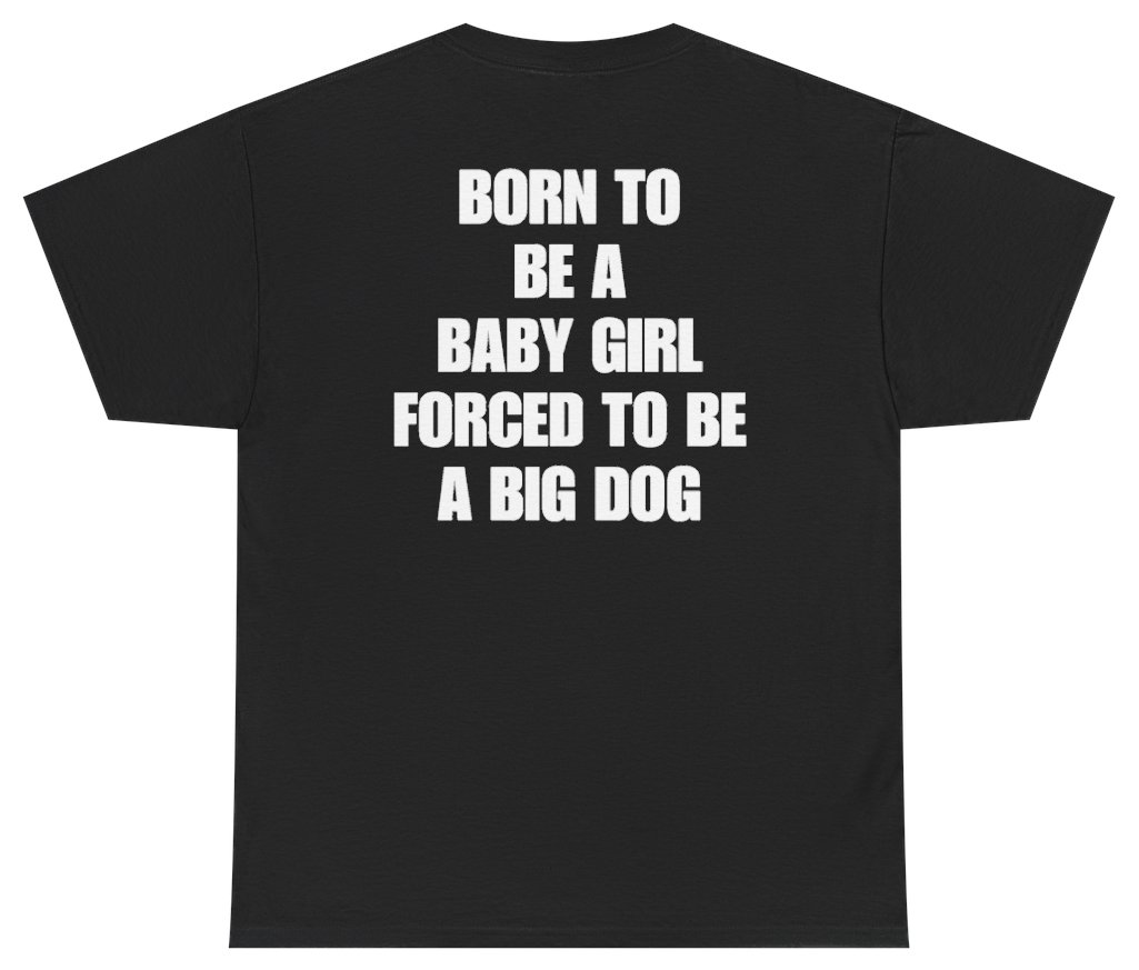 Funny Born To Be A Baby Girl Forced To Be A Big Dog Tee (BACKPRINT) T-Shirt featuring bold sarcastic humor and graphic design, perfect for casual wear and humor lovers