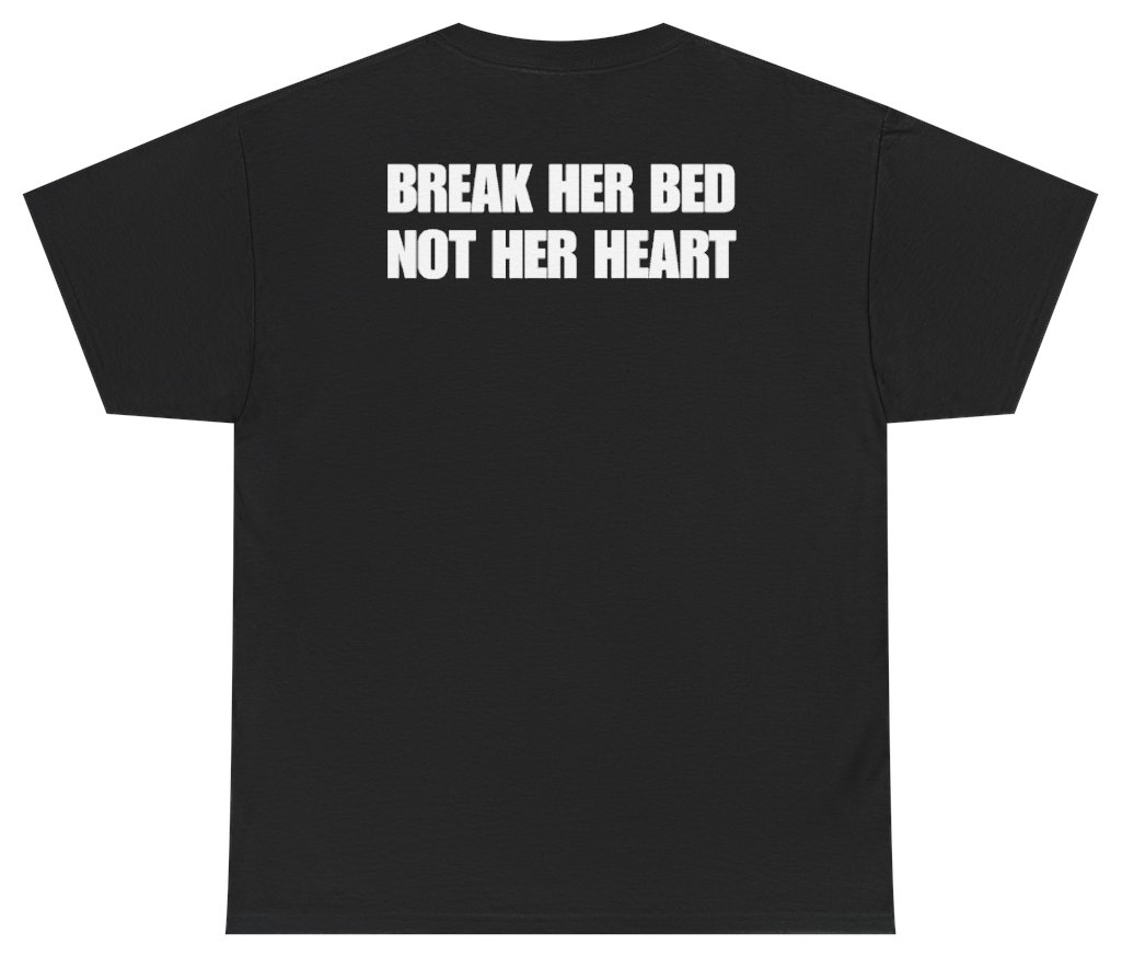 Funny Break Her Bed Not Her Heart Tee (BACKPRINT) T-Shirt featuring bold sarcastic humor and graphic design, perfect for casual wear and humor lovers
