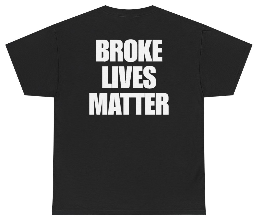 Funny Broke Lives Matter Tee (BACKPRINT) T-Shirt featuring bold sarcastic humor and graphic design, perfect for casual wear and humor lovers