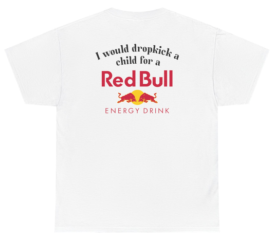 I Would Dropkick A Child For A Red Bull Tee (BACKPRINT)