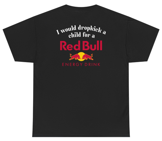 I Would Dropkick A Child For A Red Bull Tee (BACKPRINT)