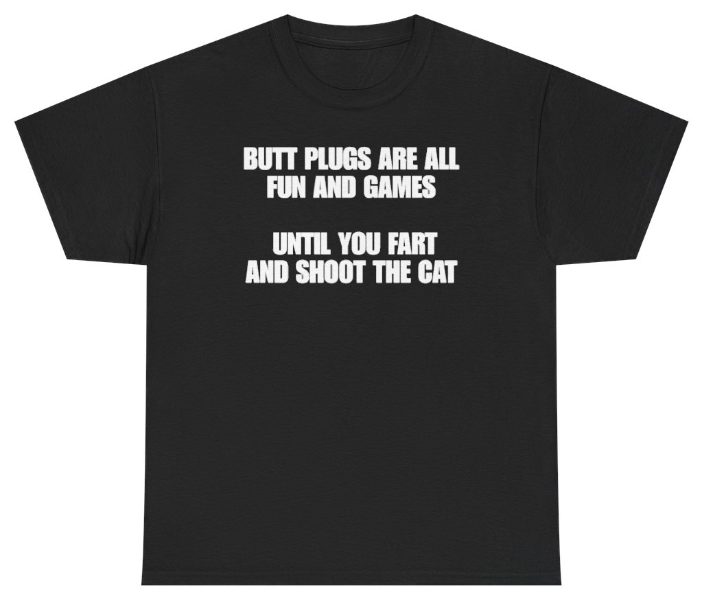 Funny Plugs Are All Fun And Games Until You Fart And Shoot The Cat T-Shirt featuring bold sarcastic humor and graphic design, perfect for casual wear and humor lovers