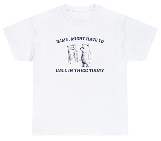 "Playful 'Might Have To Call In Thicc' t-shirt, perfect for fans of body-positive humor and witty self-expression. Ideal for casual wear and fun gifts."


