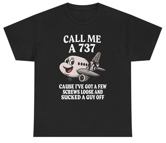 Funny Call Me A 737 Cause I Got A Few Screws Loose And Sucked A Guy Off T-Shirt featuring adult humor and meme-inspired design, perfect for casual wear and humor lovers.