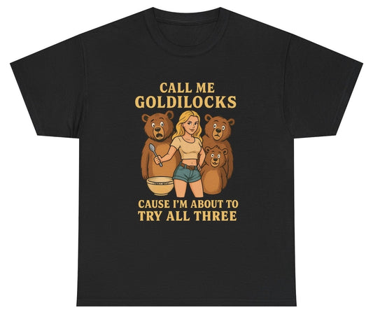 Funny “Call Me Goldilocks Cause I’m About To Try All 3” — this tee is for the dangerously curious and chronically inappropriate. A chaotic spin on the fairytale classic, it’s perfect for those who like their humor unfiltered, suggestive, and Gen Z certified.
