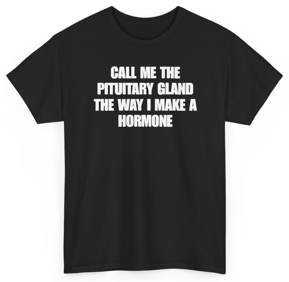 Funny Call Me The Pituitary Gland The Way I Make A Hormone T-Shirt featuring bold sarcastic humor and graphic design, perfect for casual wear and humor lovers