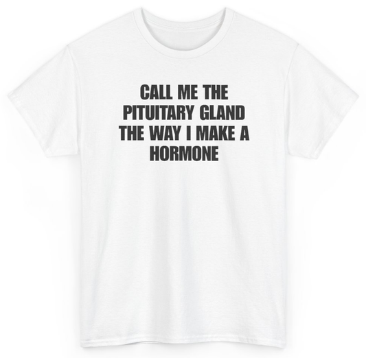 Funny Call Me The Pituitary Gland The Way I Make A Hormone T-Shirt featuring bold sarcastic humor and graphic design, perfect for casual wear and humor lovers
