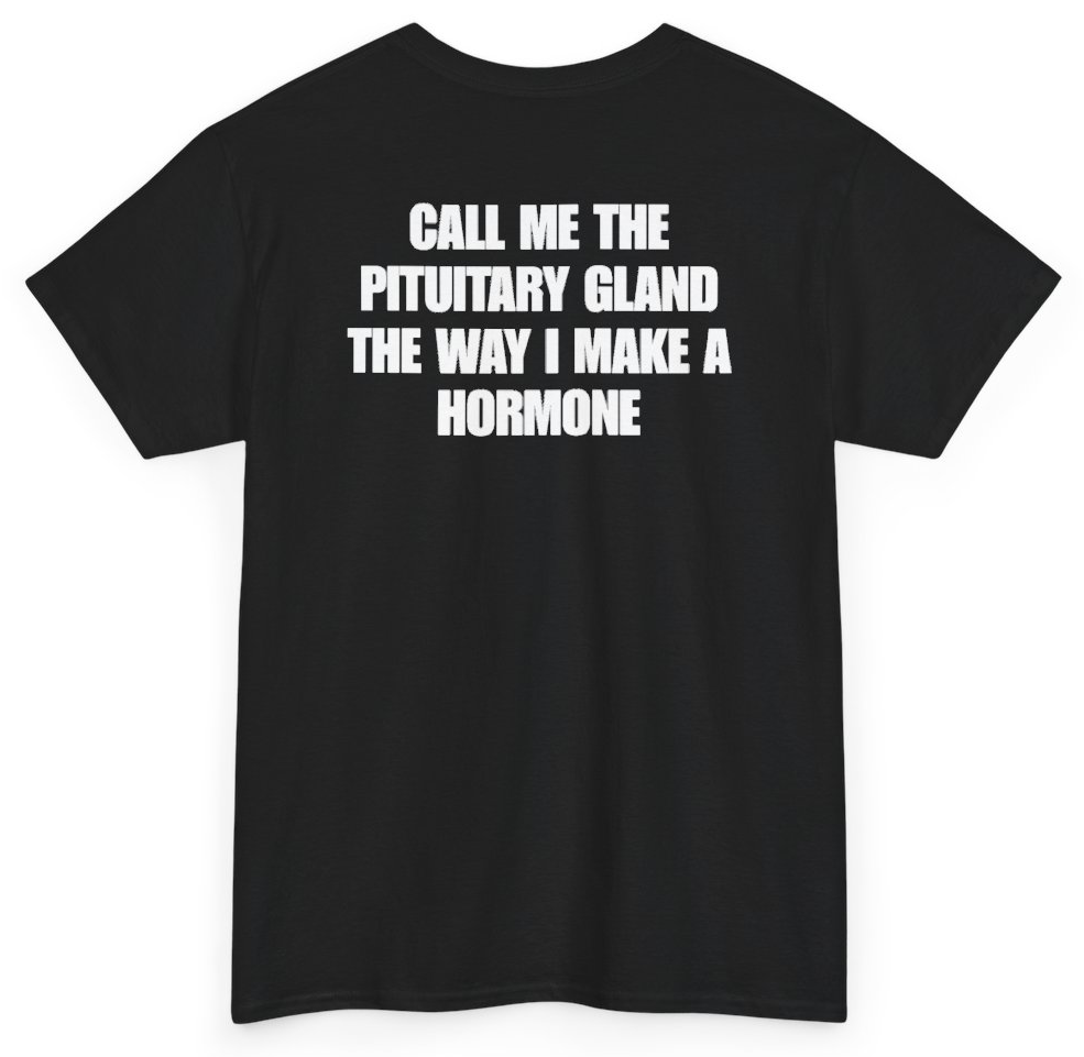 Funny Call Me The Pituitary Gland The Way I Make A Hormone (BACKPRINT) T-Shirt featuring bold sarcastic humor and graphic design, perfect for casual wear and humor lovers