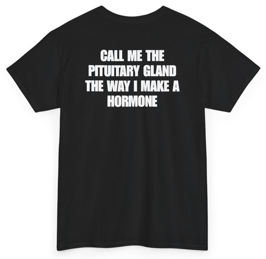 Funny Call Me The Pituitary Gland The Way I Make A Hormone (BACKPRINT) T-Shirt featuring bold sarcastic humor and graphic design, perfect for casual wear and humor lovers