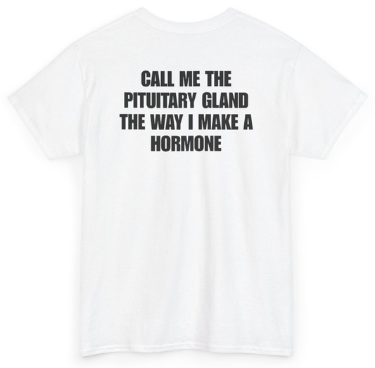 Funny Call Me The Pituitary Gland The Way I Make A Hormone (BACKPRINT) T-Shirt featuring bold sarcastic humor and graphic design, perfect for casual wear and humor lovers