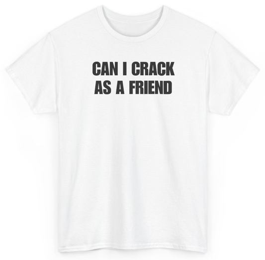 Funny Can I Crack As A Friend T-Shirt featuring bold sarcastic humor and graphic design, perfect for casual wear and humor lovers