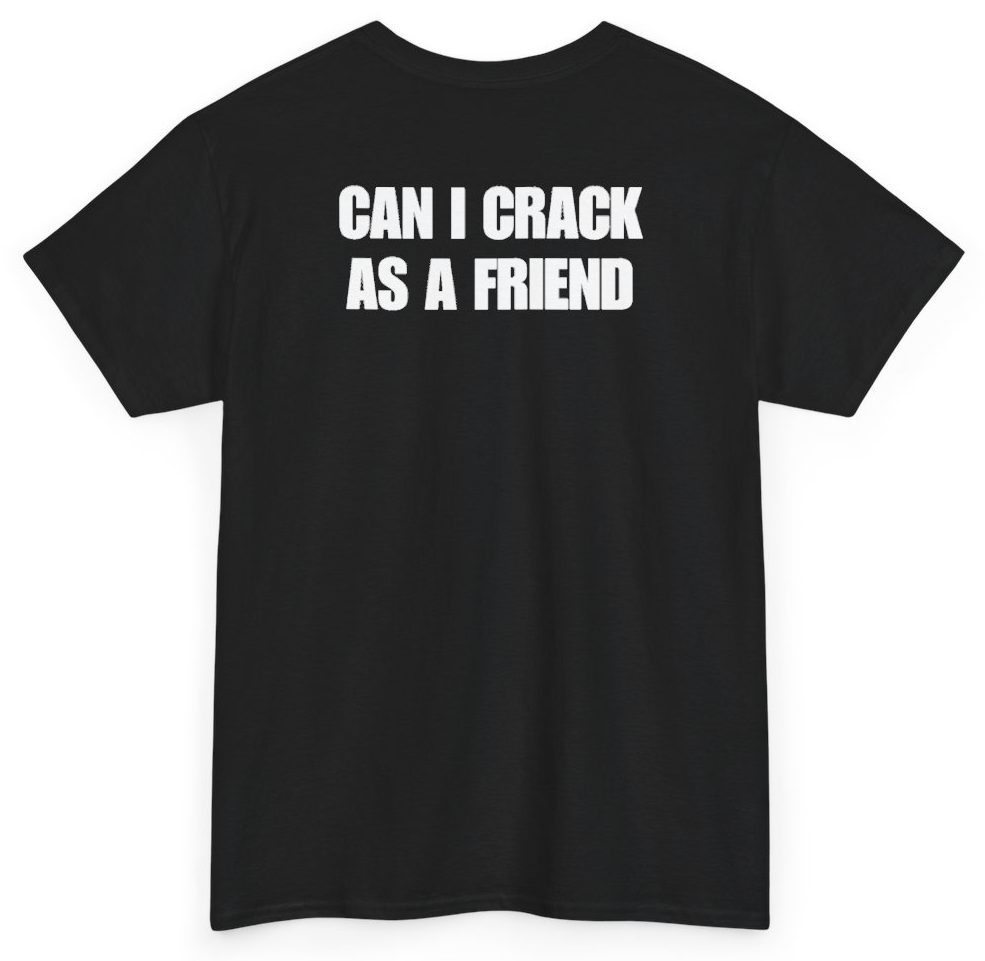 Funny Can I Crack As A Friend (BACKPRINT) T-Shirt featuring bold sarcastic humor and graphic design, perfect for casual wear and humor lovers