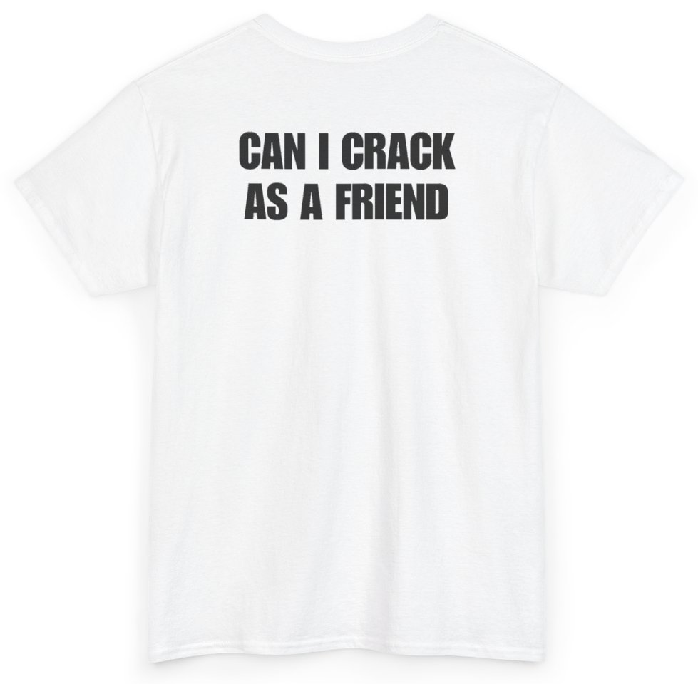 Funny Can I Crack As A Friend (BACKPRINT) T-Shirt featuring bold sarcastic humor and graphic design, perfect for casual wear and humor lovers