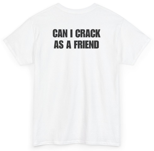 Funny Can I Crack As A Friend (BACKPRINT) T-Shirt featuring bold sarcastic humor and graphic design, perfect for casual wear and humor lovers