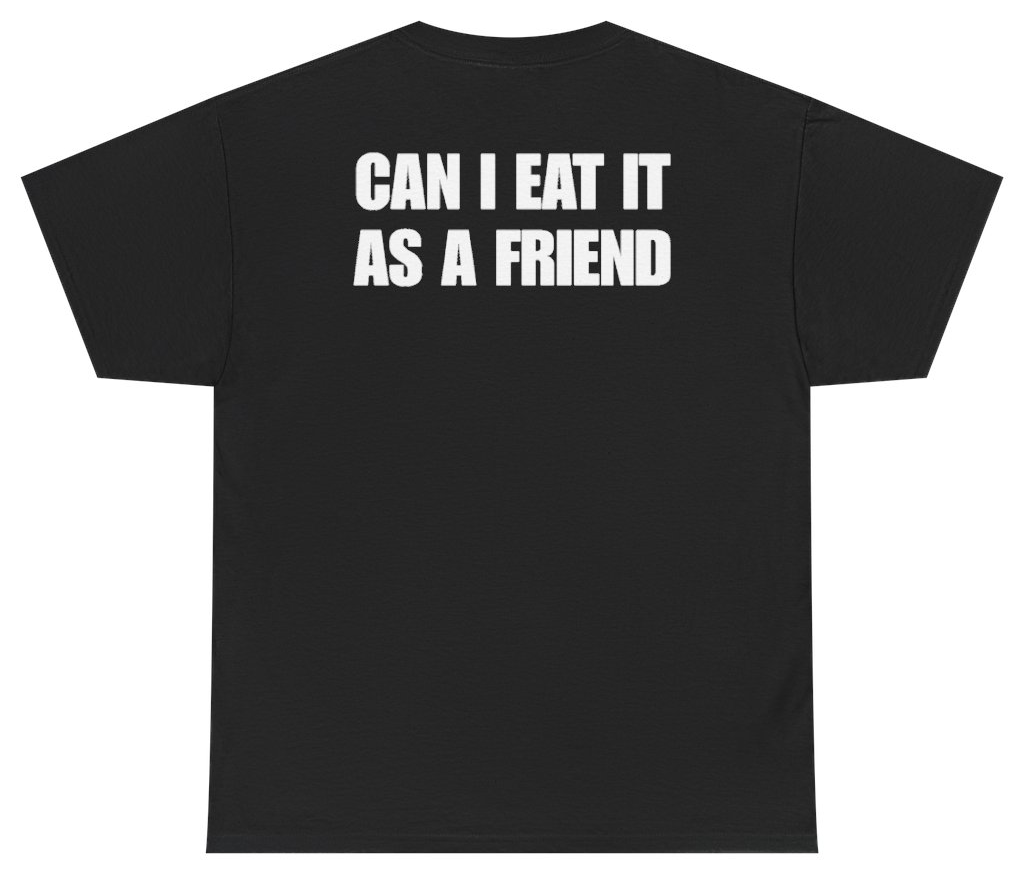 Funny Can I Eat It As A Friend Tee (BACKPRINT) T-Shirt featuring bold sarcastic humor and graphic design, perfect for casual wear and humor lovers