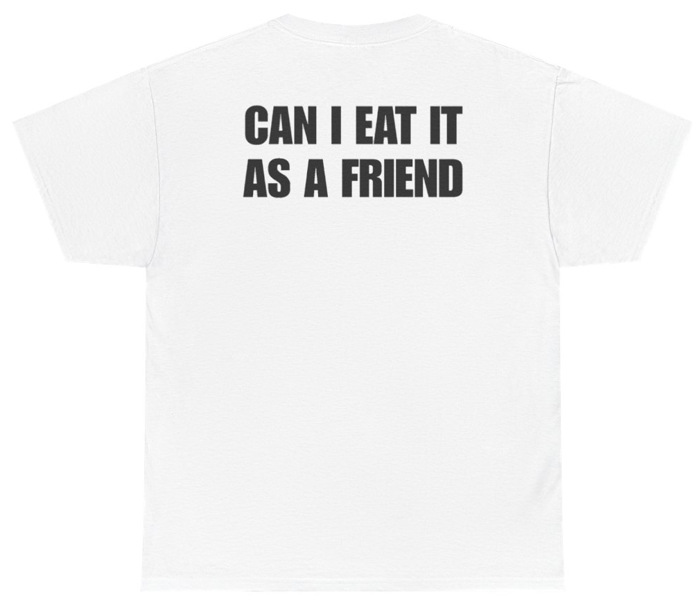 Funny Can I Eat It As A Friend Tee (BACKPRINT) T-Shirt featuring bold sarcastic humor and graphic design, perfect for casual wear and humor lovers
