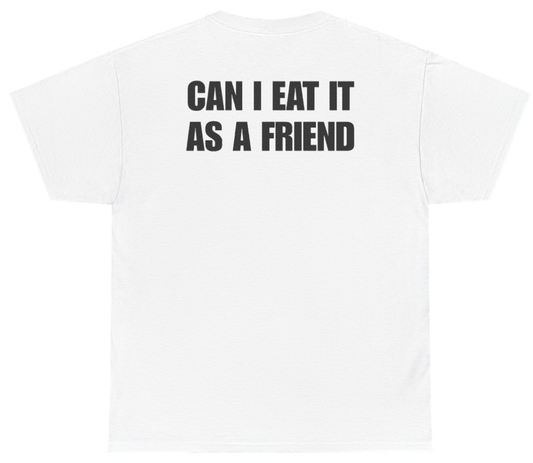 Funny Can I Eat It As A Friend Tee (BACKPRINT) T-Shirt featuring bold sarcastic humor and graphic design, perfect for casual wear and humor lovers