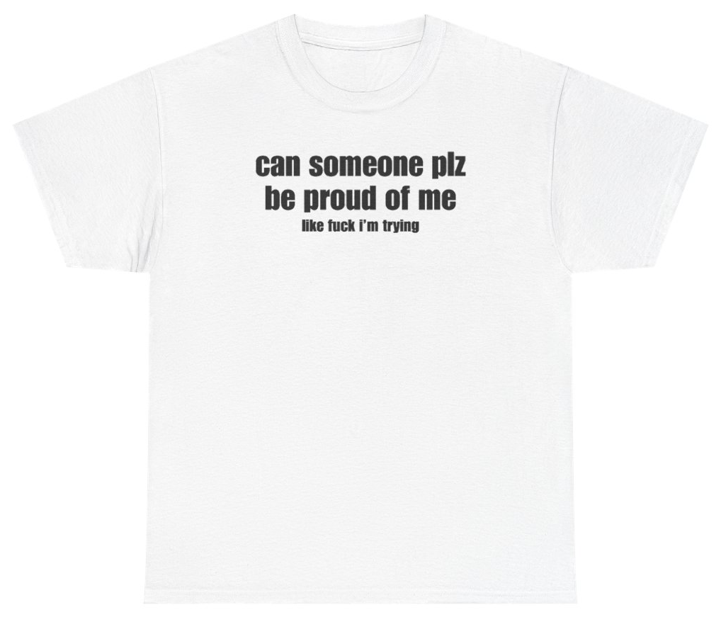 Funny Can Someone Plz Be Proud Of Me Tee T-Shirt featuring bold sarcastic humor and graphic design, perfect for casual wear and humor lovers