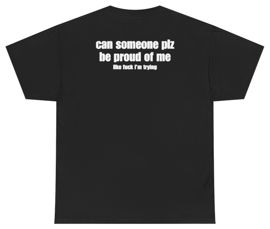 Funny Can Someone Plz Be Proud Of Me Tee (BACKPRINT) T-Shirt featuring bold sarcastic humor and graphic design, perfect for casual wear and humor lovers