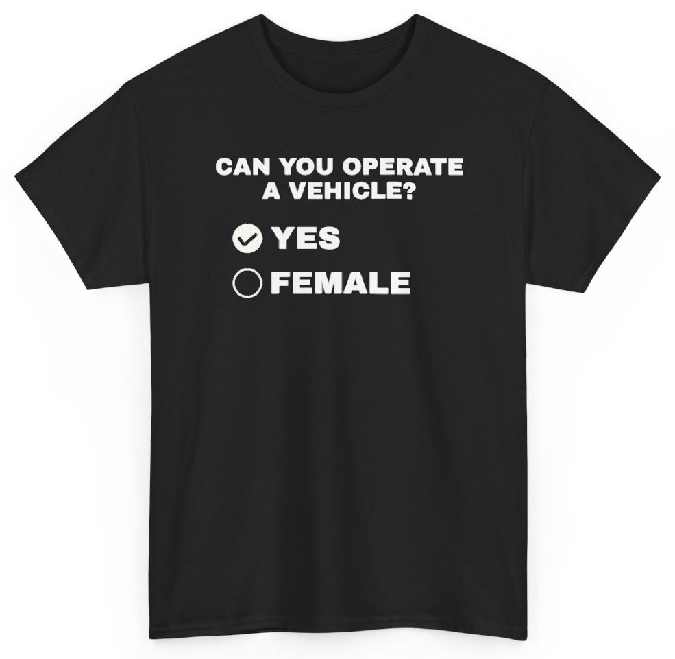 Funny Can You Operate A Vehicle Yes Female T-Shirt featuring bold sarcastic humor and graphic design, perfect for casual wear and humor lovers