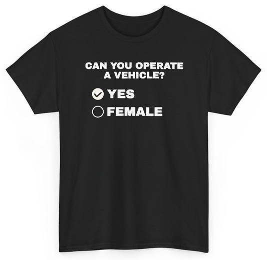 Funny Can You Operate A Vehicle Yes Female T-Shirt featuring bold sarcastic humor and graphic design, perfect for casual wear and humor lovers
