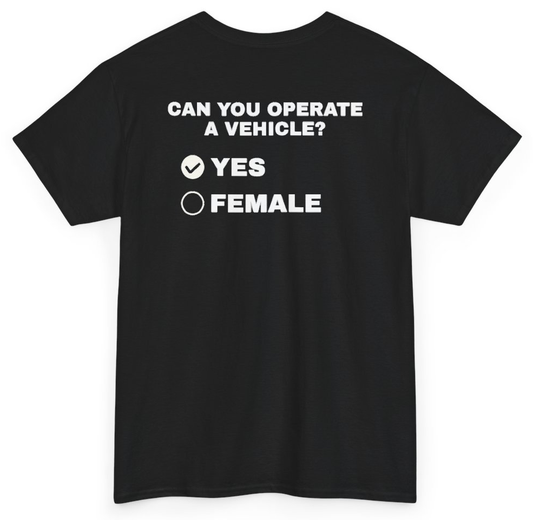 Funny Can You Operate A Vehicle Yes Female (BACKPRINT) T-Shirt featuring bold sarcastic humor and graphic design, perfect for casual wear and humor lovers