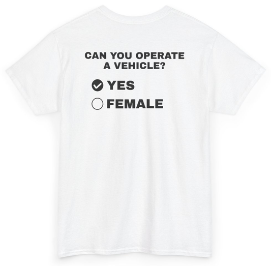 Funny Can You Operate A Vehicle Yes Female (BACKPRINT) T-Shirt featuring bold sarcastic humor and graphic design, perfect for casual wear and humor lovers