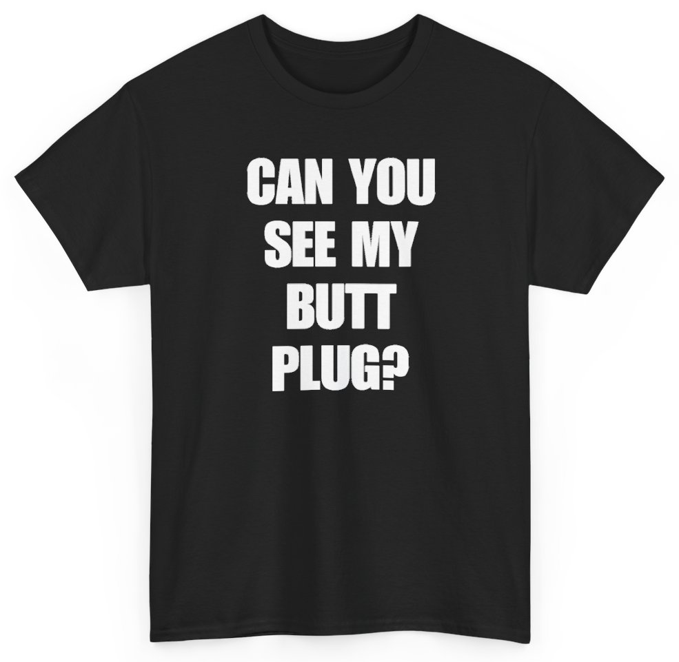 Funny Can You See My Butt Plug? T-Shirt featuring bold sarcastic humor and graphic design, perfect for casual wear and humor lovers