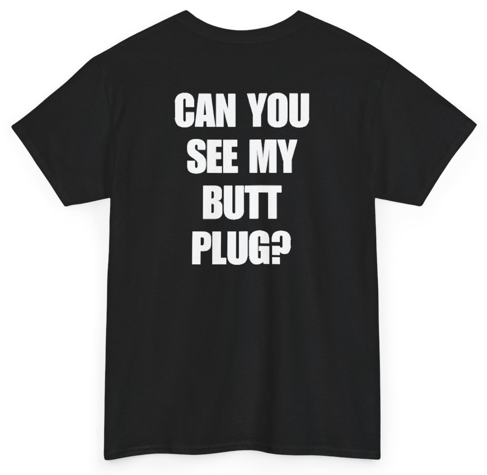 Funny Can You See My Butt Plug? (BACKPRINT) T-Shirt featuring bold sarcastic humor and graphic design, perfect for casual wear and humor lovers