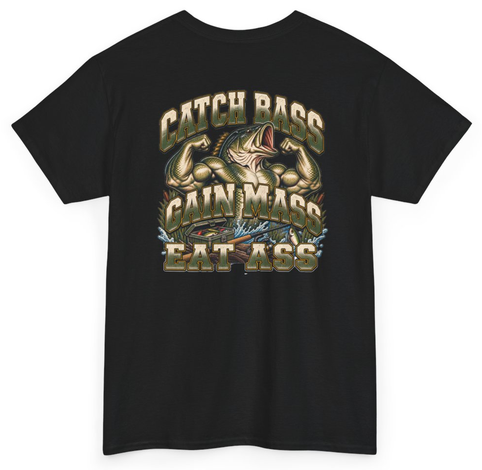 Funny Catch Bass Gain Mass Eat Ass (BACKPRINT) T-Shirt featuring bold sarcastic humor and graphic design, perfect for casual wear and humor lovers