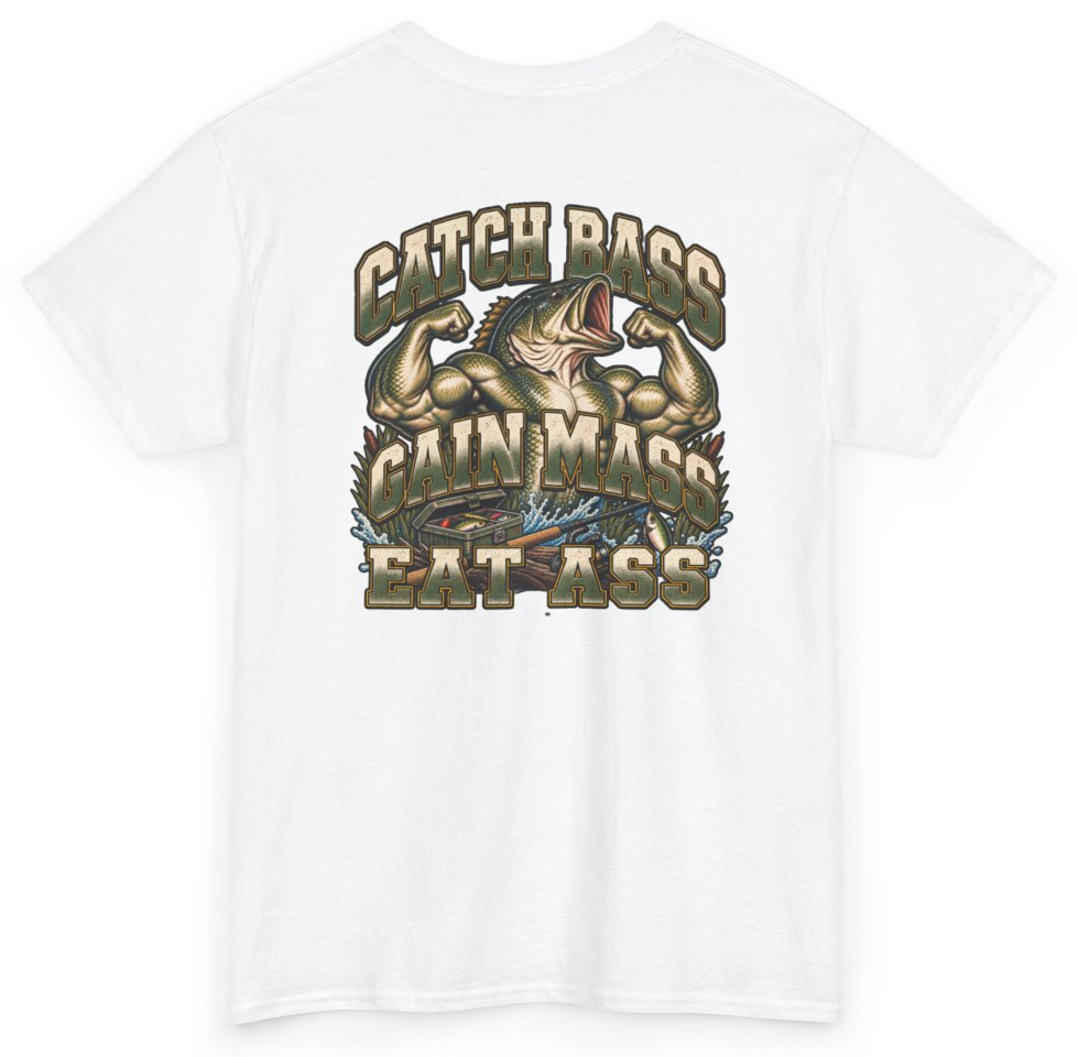 Funny Catch Bass Gain Mass Eat Ass (BACKPRINT) T-Shirt featuring bold sarcastic humor and graphic design, perfect for casual wear and humor lovers