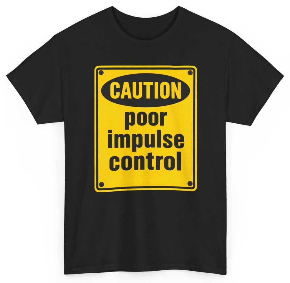 Funny Caution Poor Impulse Control T-Shirt featuring bold sarcastic humor and graphic design, perfect for casual wear and humor lovers