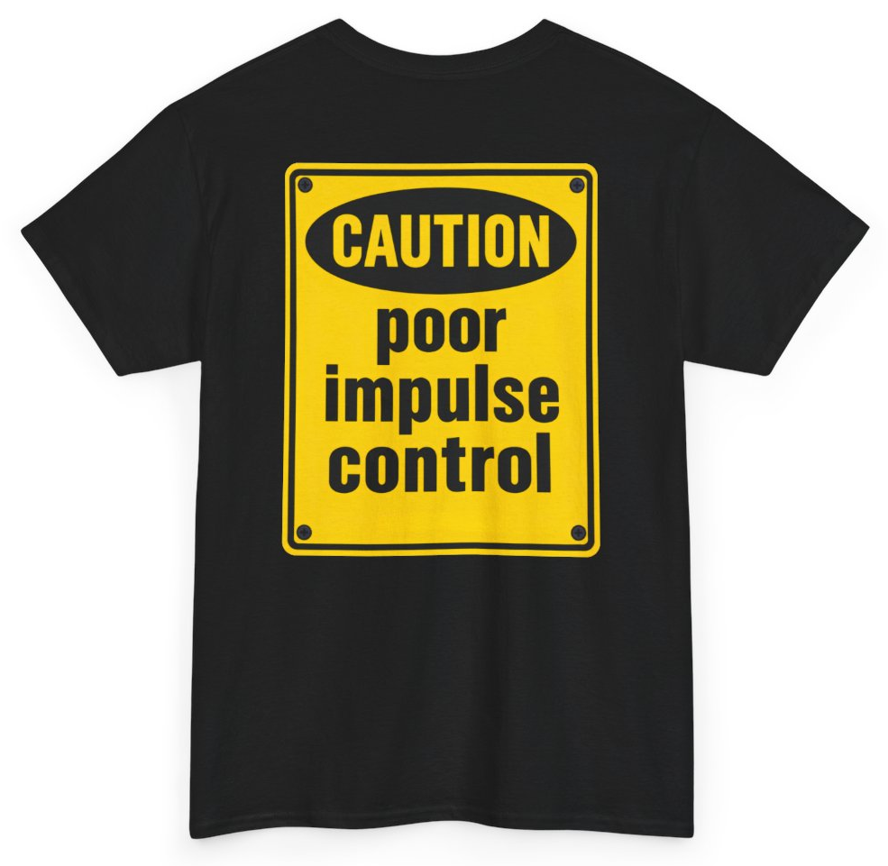 Funny Caution Poor Impulse Control (BACKPRINT) T-Shirt featuring bold sarcastic humor and graphic design, perfect for casual wear and humor lovers