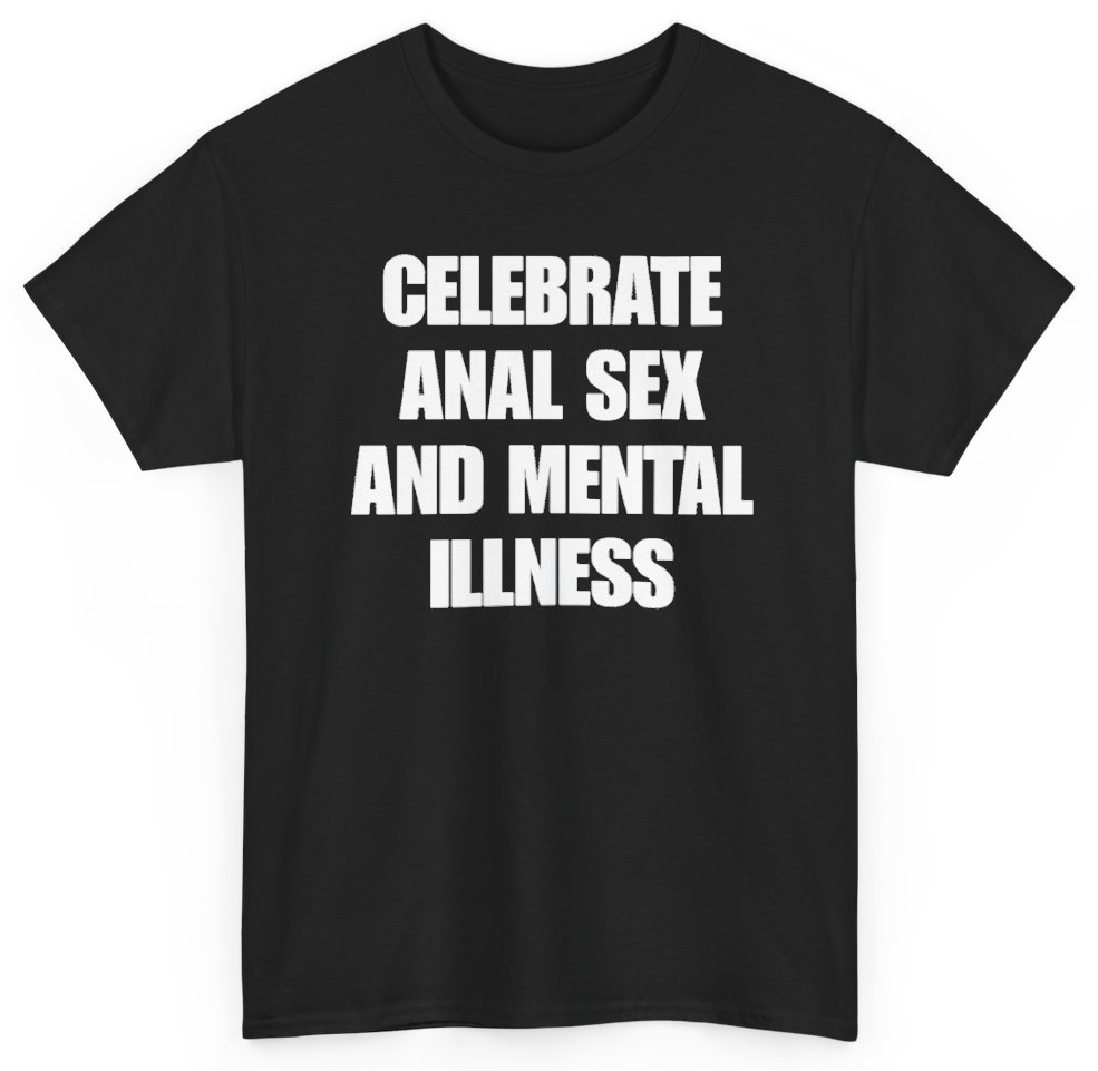 Funny Celebrate Anal Sex And Mental Illness T-Shirt featuring bold sarcastic humor and graphic design, perfect for casual wear and humor lovers