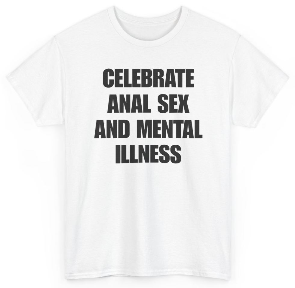Funny Celebrate Anal Sex And Mental Illness T-Shirt featuring bold sarcastic humor and graphic design, perfect for casual wear and humor lovers