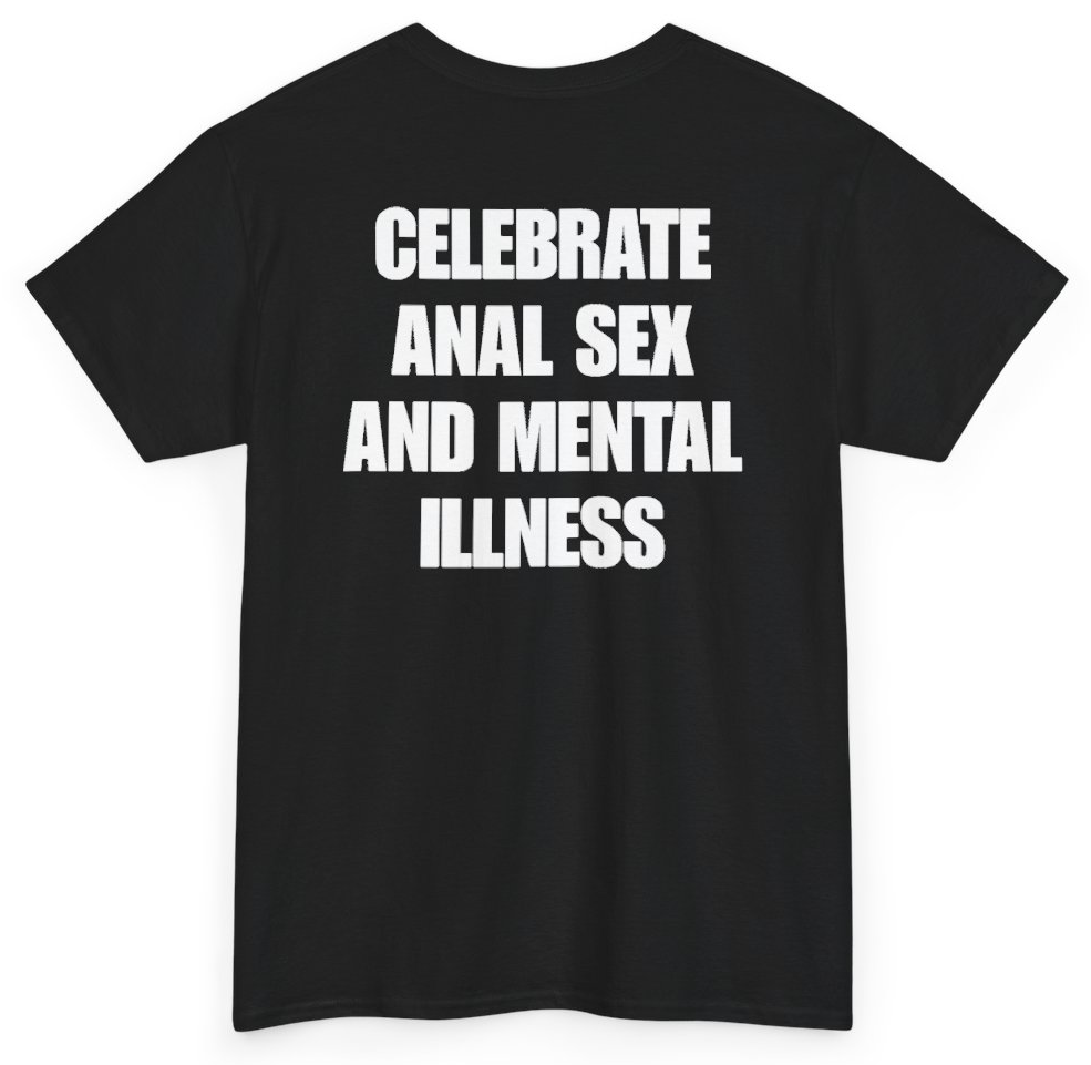 Funny Celebrate Anal Sex And Mental Illness (BACKPRINT) T-Shirt featuring bold sarcastic humor and graphic design, perfect for casual wear and humor lovers