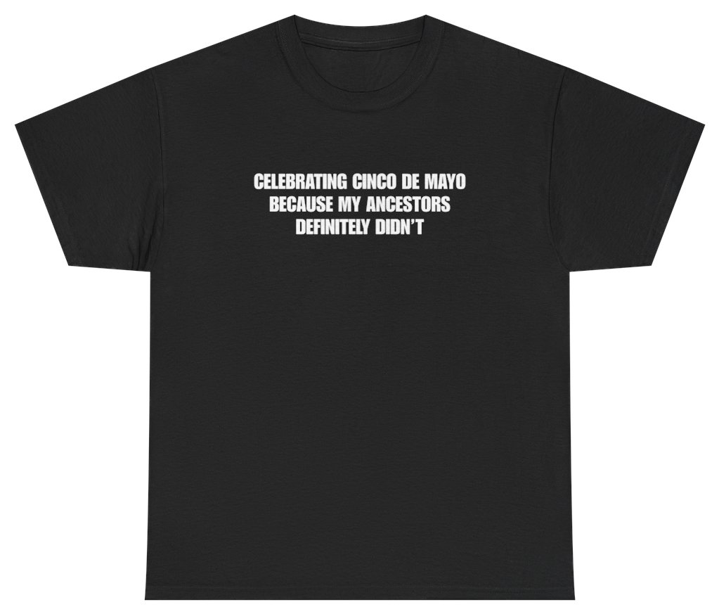 Funny Celebrating Cinco De Mayo Because My Ancestors Definitely Didn't Black Tee T-Shirt featuring bold sarcastic humor and graphic design, perfect for casual wear and humor lovers