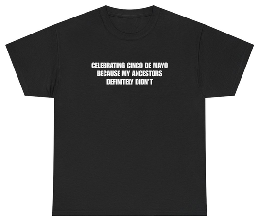 Funny Celebrating Cinco De Mayo Because My Ancestors Definitely Didn't Black Tee T-Shirt featuring bold sarcastic humor and graphic design, perfect for casual wear and humor lovers