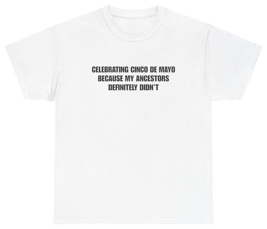 Funny Celebrating Cinco De Mayo Because My Ancestors Definitely Didn't Tee T-Shirt featuring bold sarcastic humor and graphic design, perfect for casual wear and humor lovers