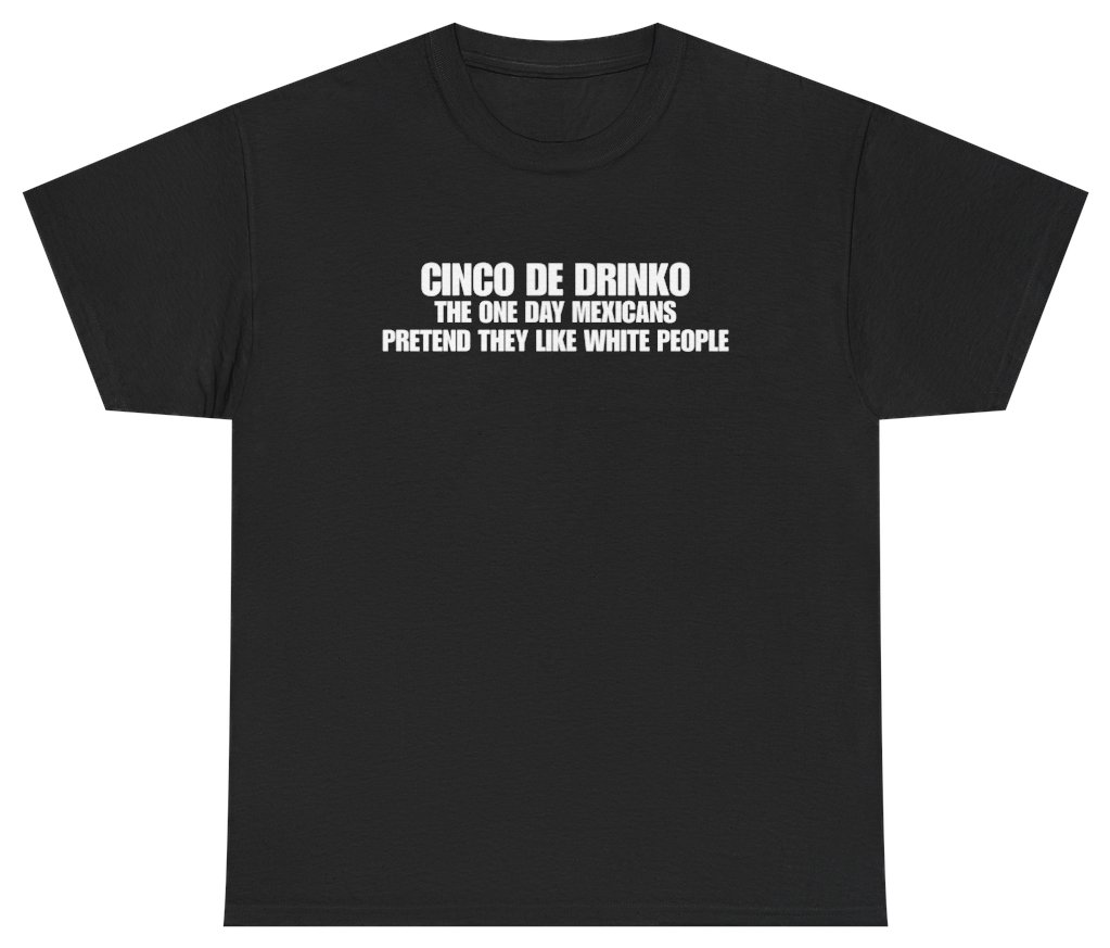 Funny Cinco De Drinko The One Day Mexicans Pretend They Like White People Black Tee T-Shirt featuring bold sarcastic humor and graphic design, perfect for casual wear and humor lovers