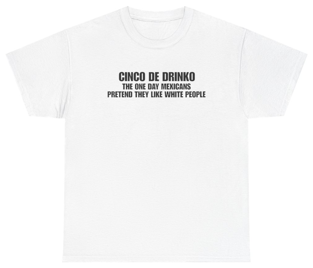 Funny Cinco De Drinko The One Day Mexicans Pretend They Like White People White Tee T-Shirt featuring bold sarcastic humor and graphic design, perfect for casual wear and humor lovers