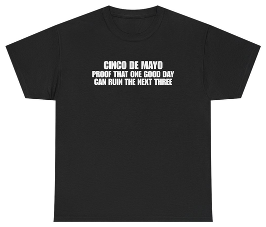 Funny Cinco De Mayo Proof That One Good Day Can Ruin The Next Three Black Tee T-Shirt featuring bold sarcastic humor and graphic design, perfect for casual wear and humor lovers