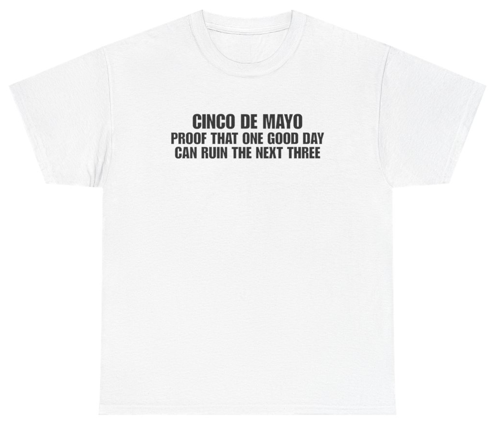 Funny Cinco De Mayo Proof That One Good Day Can Ruin The Next Three White Tee T-Shirt featuring bold sarcastic humor and graphic design, perfect for casual wear and humor lovers