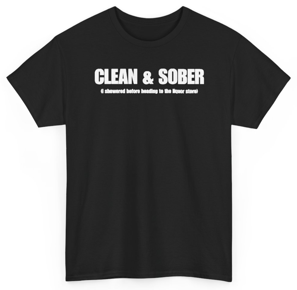 Funny Clean & Sober (I Showered Before Heading To The Liquor Store) T-Shirt featuring bold sarcastic humor and graphic design, perfect for casual wear and humor lovers