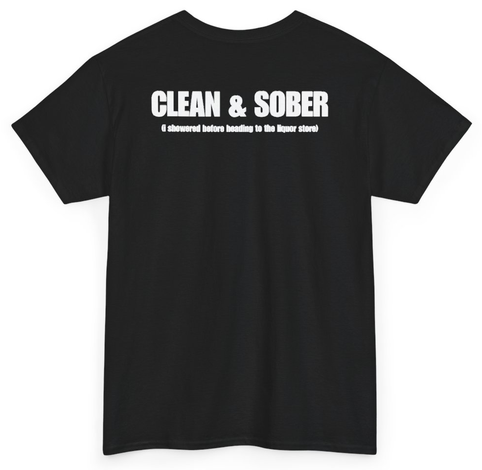 Funny Clean & Sober (I Showered Before Heading To The Liquor Store) (BACKPRINT) T-Shirt featuring bold sarcastic humor and graphic design, perfect for casual wear and humor lovers