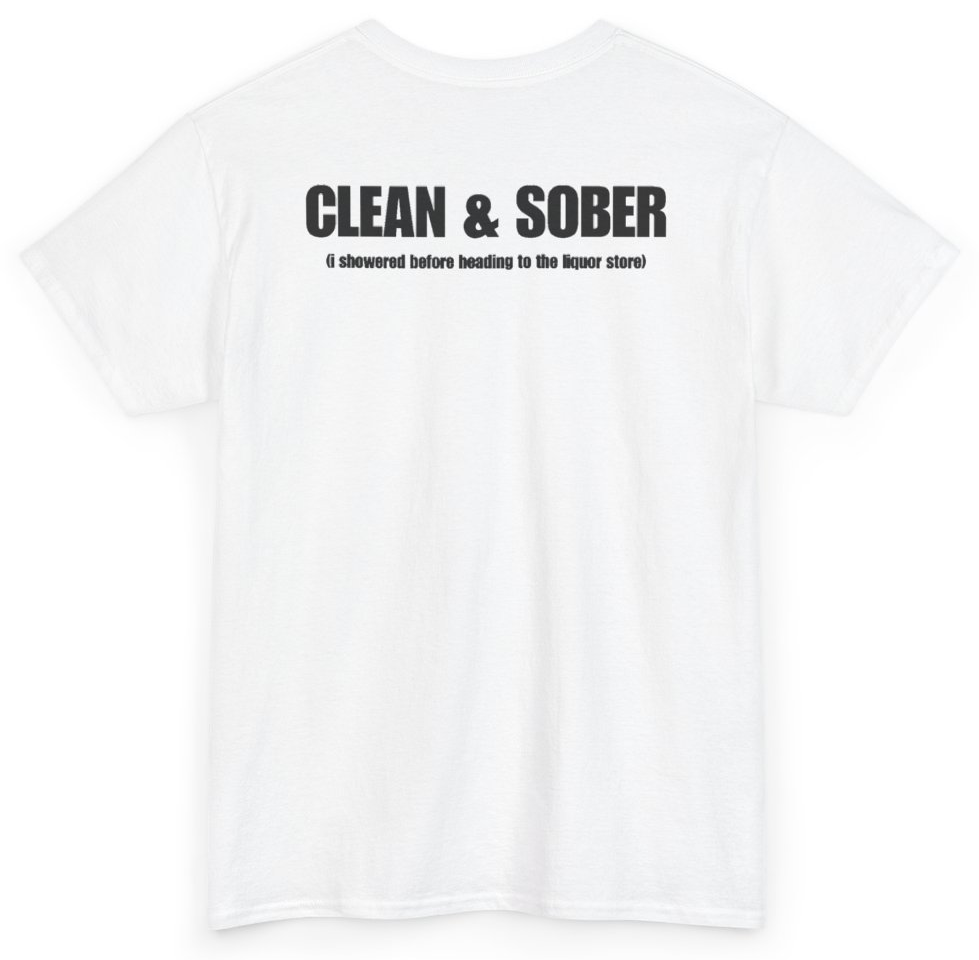 Funny Clean & Sober (I Showered Before Heading To The Liquor Store) (BACKPRINT) T-Shirt featuring bold sarcastic humor and graphic design, perfect for casual wear and humor lovers