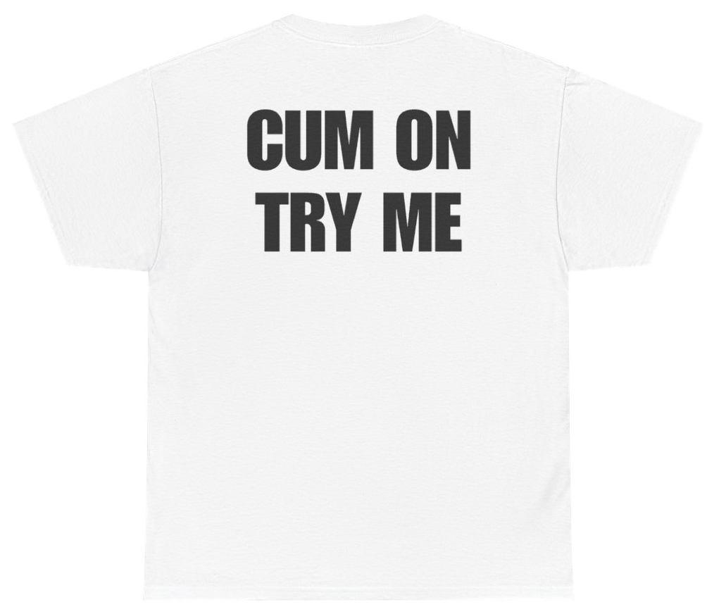 Funny Cum On Try Me Tee (BACKPRINT) T-Shirt featuring bold sarcastic humor and graphic design, perfect for casual wear and humor lovers